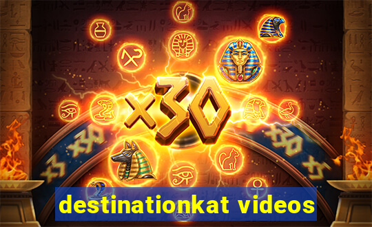 destinationkat videos